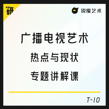 【T-10】广播电视艺术热点与现状专题讲解课